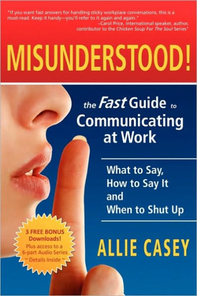 Misunderstood!: The Fast Guide to Communicating at Work--What to Say, How to Say It and When to Shut Up