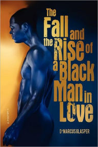 Title: The Fall and the Rise of a Black Man in Love, Author: D'Marcus Glasper