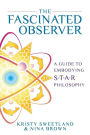 The Fascinated Observer: A Guide To Embodying S.T.A.R. Philosophy