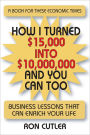 How I Turned $15,000 to $10,000,000 and You Can Too: Business Lessons That Can Enrich Your Life