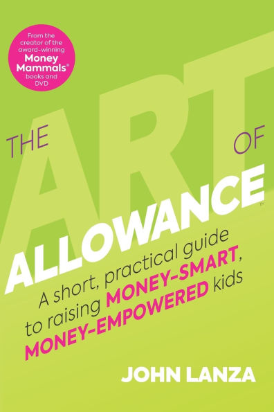 The Art of Allowance: A Short, Practical Guide to Raising Money-Smart, Money-Empowered Kids