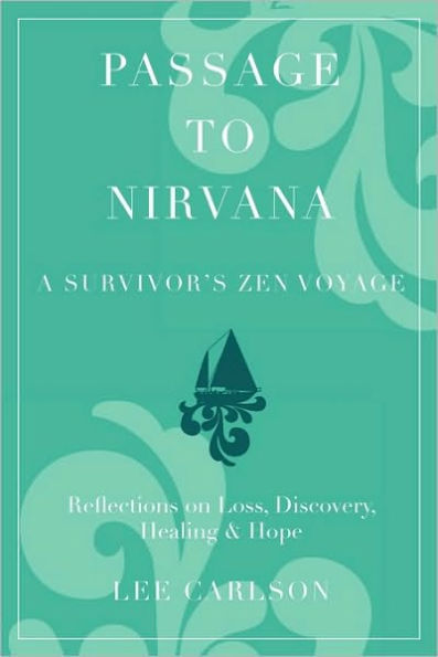 Passage to Nirvana: A Survivor's Zen Voyage: Reflections on Loss, Discovery, Healing and Hope