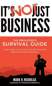 Title: It's Not Just Business: Your Guide to Politics, Ego and Negotiating in the Workplace, Author: Mark Nicholas