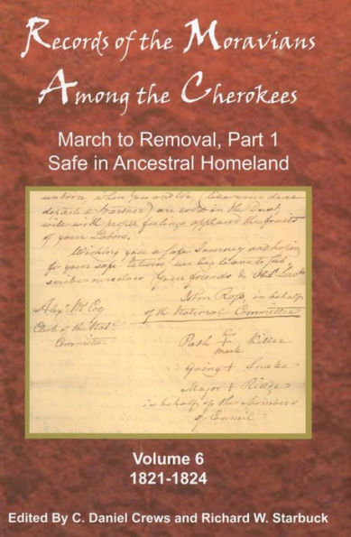 Records of the Moravians Among the Cherokees: Volume Six: March to Removal, Part 1, Safe in the Ancestral Homeland, 1821-1824