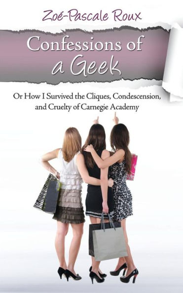 Confessions of a Geek: Or How I Survived the Cliques, Condescension and Cruelty of Carnegie Academy