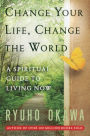 Change Your Life Change the World: A Spiritual Guide to Living Now