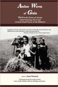 Title: Amber Waves of Grain: Third in the Series of Stories About Growing Up in and Around Small Towns in the Midwest, Author: Jean Tennant