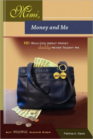 Title: Mimi, Money and Me, 101 Realities about Money Daddy Never Taught Me But Mama Always Knew, Author: Patricia Davis