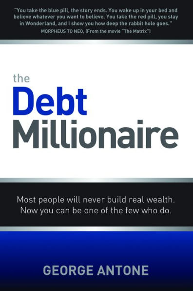 The Debt Millionaire: Most people will never build real wealth. Now you can be one of the few who do.