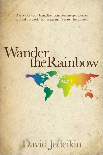 Wander the Rainbow: a true story of a living liver donation, an epic journey around the world, and a gay man's search for himself