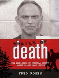 Title: Trails of Death: The True Story of National Forest Serial Killer Gary Hilton, Author: Fred Rosen