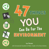 Title: 47 Things You Can Do for the Environment, Author: Lexi Petronis