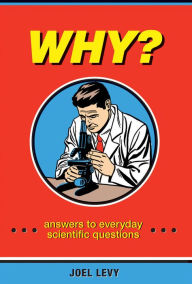 Title: Why?: Answers to Everyday Scientific Questions, Author: Joel Levy