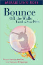 Bounce Off The Walls Land On Your Feet: How to Morph Havoc and Hassles into Harmony and Happiness