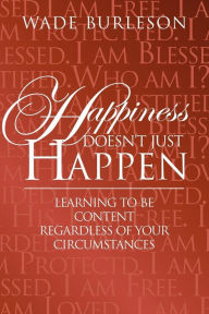 Title: Happiness Doesn'T Just Happen, Author: Wade Burleson