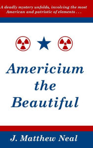 Title: Americium the Beautiful, Author: J Matthew Neal
