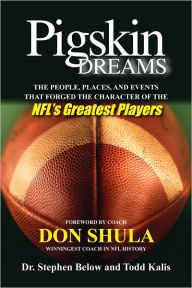 Title: Pigskin Dreams: The People, Places, And Events That Forged The Character Of The NFL's Greatest Players, Author: Dr. Stephen Below