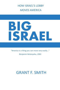 Title: Big Israel: How Israel's Lobby Moves America, Author: Grant F Smith