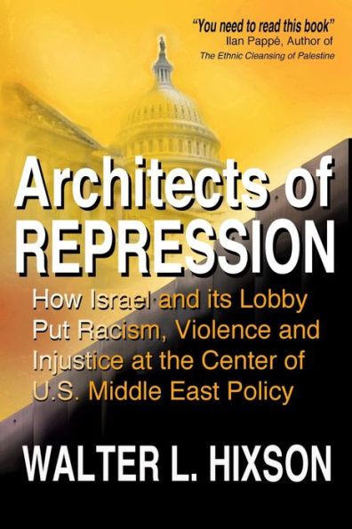 Architects of Repression: How Israel and Its Lobby Put Racism, Violence Injustice at the Center US Middle East Policy