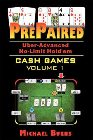 Title: Prepaired Uber-Advanced No-Limit Hold'Em Cash Games Volume 1, Author: Michael Burns