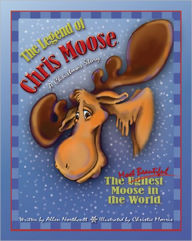 Title: The Legend of Chris Moose: The Ugliest - Most Beautiful Moose in the World, Author: Allen Northcutt