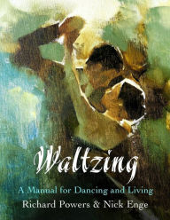 Title: Waltzing: A Manual for Dancing and Living, Author: Nick Enge