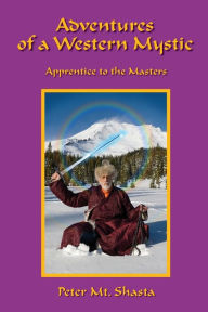 Title: Adventures of a Western Mystic: Apprentice to the Masters, Author: Peter Mt Shasta