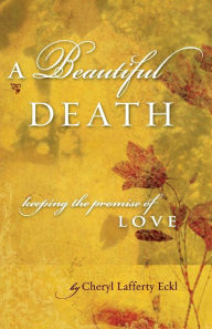 Title: A Beautiful Death: Keeping the Promise of Love, Author: Cheryl Eckl