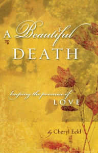 Title: A Beautiful Death: Keeping the Promise of Love, Author: Cheryl Eckl