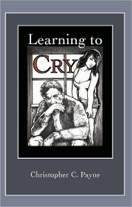 Title: Learning to Cry, Author: Christopher C. Payne