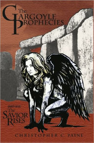 Title: The Gargoyle Prophecies, Part I, The Savior Rises, Author: Christopher C. Payne