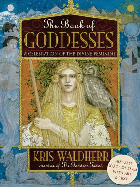 The Book of Goddesses: A Celebration of the Divine Feminine