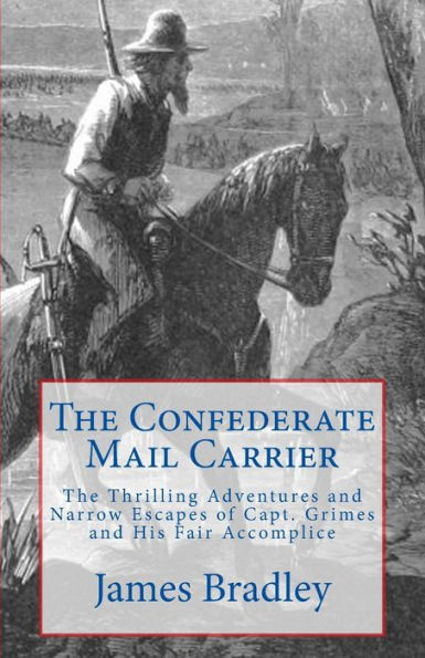 The Confederate Mail Carrier: The Thrilling Adventures and Narrow Escapes of Capt. Grimes and His Fair Accomplice