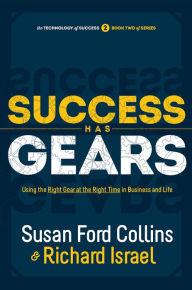 Title: Success Has Gears: Using the Right Gear at the Right Time in Business and Life, Author: Susan Ford Collins