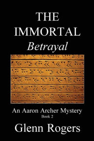 Title: THE IMMORTAL Betrayal, Author: Glenn Rogers