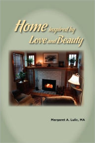 Title: Home Inspired by Love and Beauty, Author: Margaret A Lulic Ma