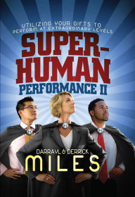 Title: Superhuman Performance II: Utilizing Your Gifts to Perform at Extraordinary Levels, Author: Derrick Miles