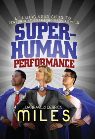 Title: Superhuman Performance I: Utilizing Your Gifts to Perform at Extraordinary Levels, Author: Derrick Miles