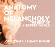 Title: Anatomy of Melancholy: The Best of A Softer World, Author: Joey Comeau