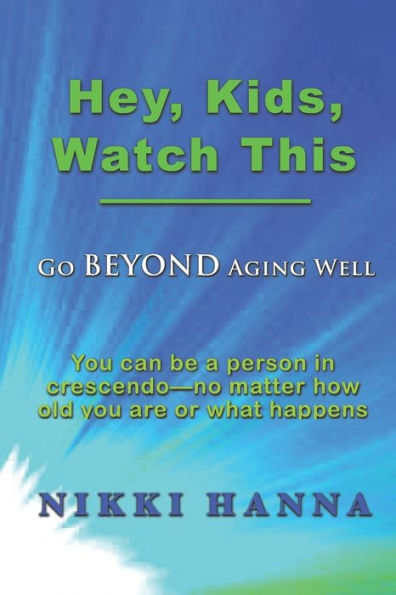 Hey, Kids, Watch This: Go Beyond Aging Well