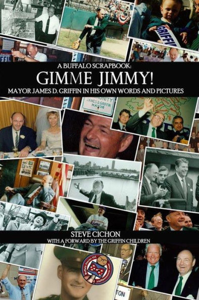 A Buffalo Scrapbook: Gimme Jimmy! Mayor James D. Griffin in His Own Words and Pictures