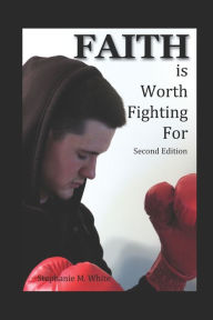 Title: Faith is Worth Fighting For, Author: Stephanie Marie White