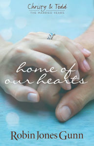 Title: Home of Our Hearts (Christy & Todd: The Married Years V2), Author: Robin Jones Gunn