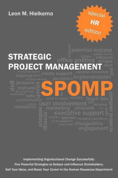 HR Strategic Project Management SPOMP: Implementing Organizational Change: Five Strategies to Seduce and Influence Stakeholders, and Boost Your Career