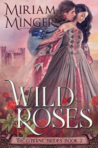 Title: Wild Roses (The O'Byrne Brides, Book 2), Author: Miriam Minger