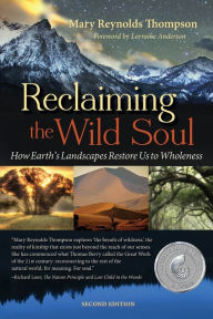 Title: Reclaiming the Wild Soul: How Earth's Landscapes Restore Us to Wholeness, Author: Mary Reynolds Thompson