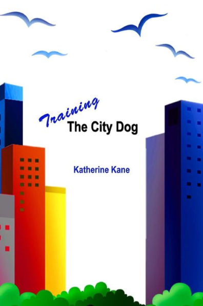 Training The City Dog: Tips For High-Rise Housebreaking, Banishing Barking, Critical Commands, Proper Petiquette, And Uniquely Urban Situations