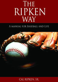 Title: The Ripken Way: A Manual for Baseball and Life, Author: Cal Ripken Sr.