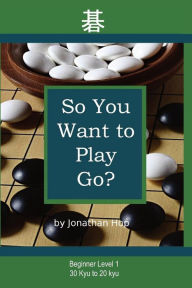 Title: So You Want to Play Go?, Author: Jonathan L Hop