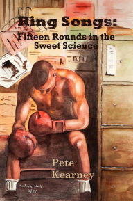 Title: Ring Songs: Fifteen Rounds in the Sweet Science, Author: Peter Kearney